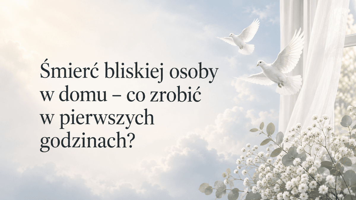 Śmierć bliskiej osoby w domu - co zrobić w pierwszych godzinach?